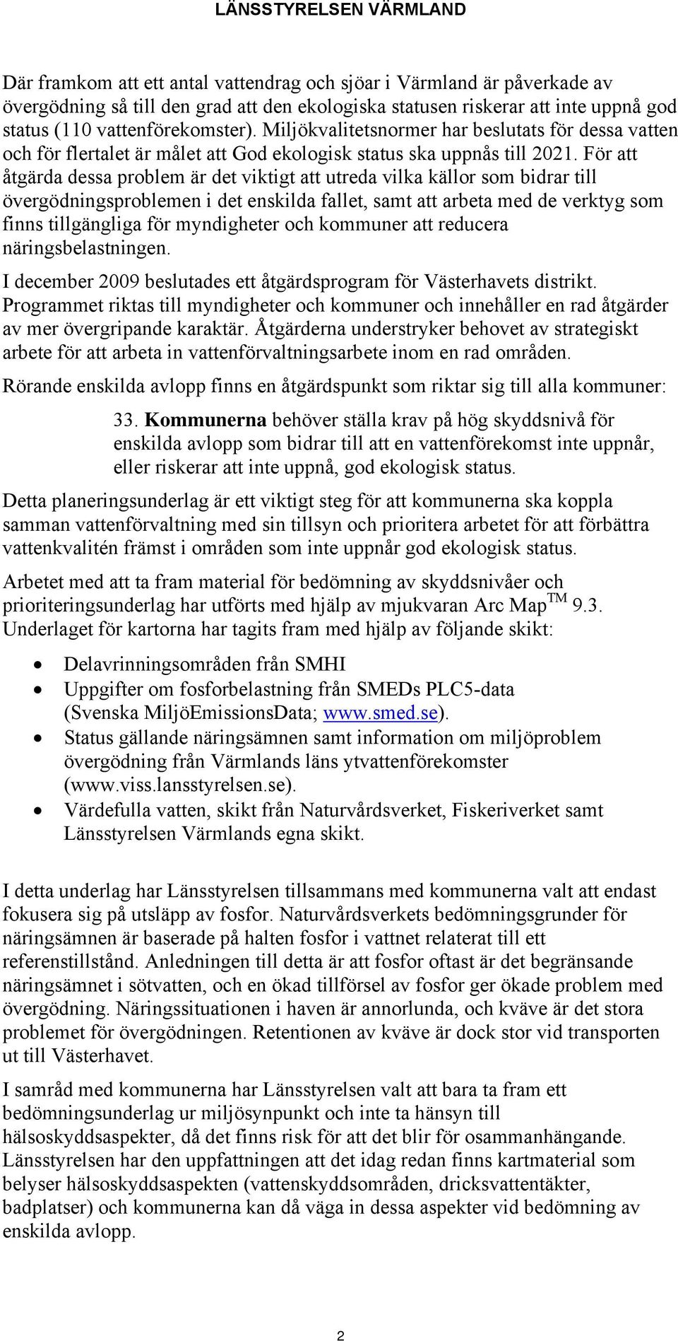 För att åtgärda dessa problem är det viktigt att utreda vilka källor som bidrar till övergödningsproblemen i det enskilda fallet, samt att arbeta med de verktyg som finns tillgängliga för myndigheter