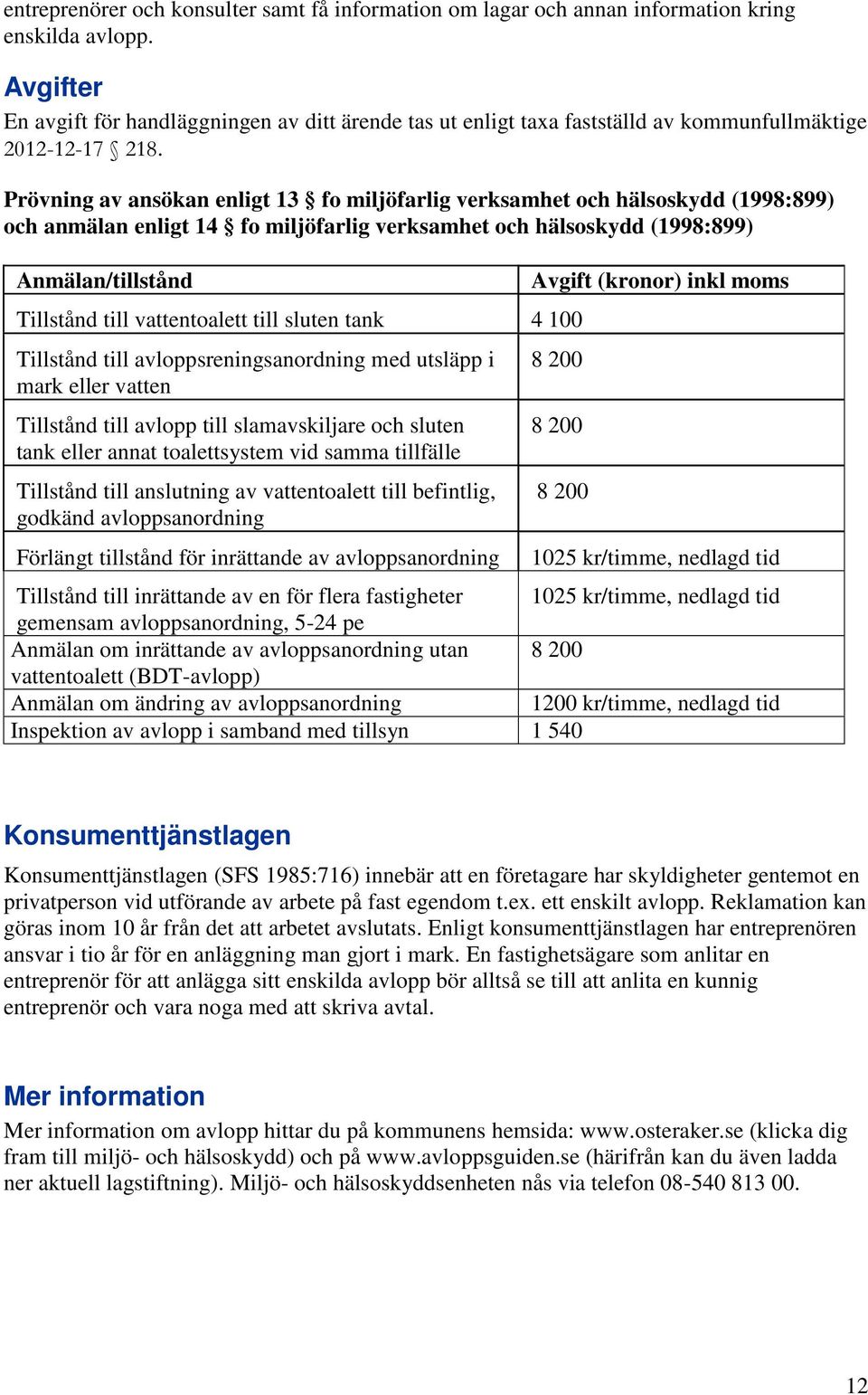 Prövning av ansökan enligt 13 fo miljöfarlig verksamhet och hälsoskydd (1998:899) och anmälan enligt 14 fo miljöfarlig verksamhet och hälsoskydd (1998:899) Anmälan/tillstånd Tillstånd till