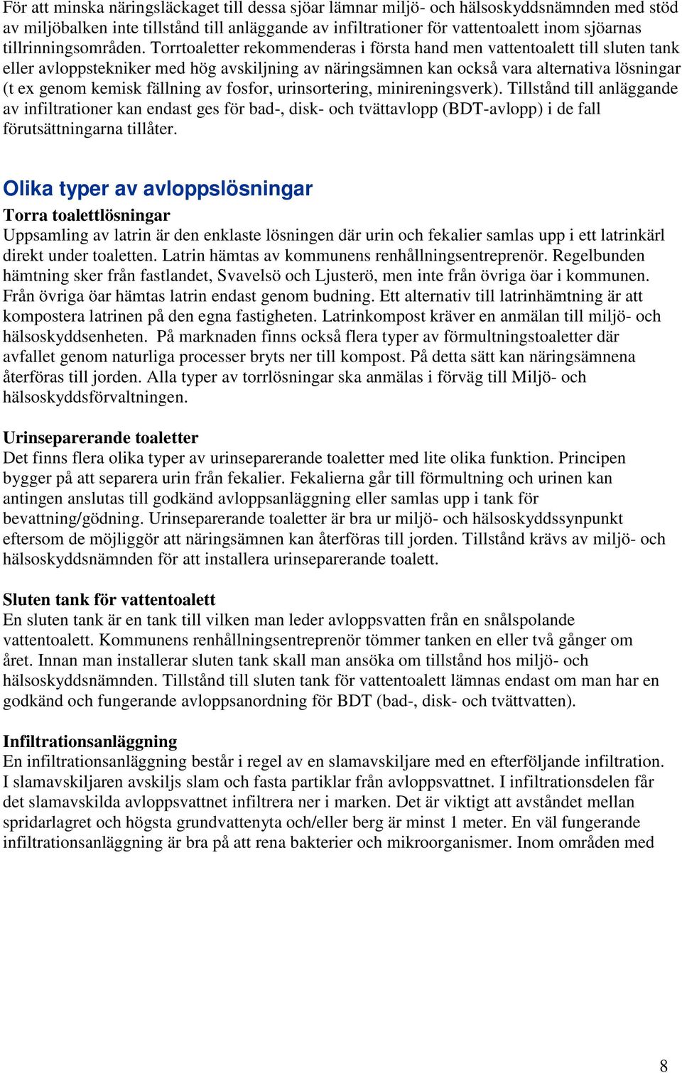 Torrtoaletter rekommenderas i första hand men vattentoalett till sluten tank eller avloppstekniker med hög avskiljning av näringsämnen kan också vara alternativa lösningar (t ex genom kemisk fällning