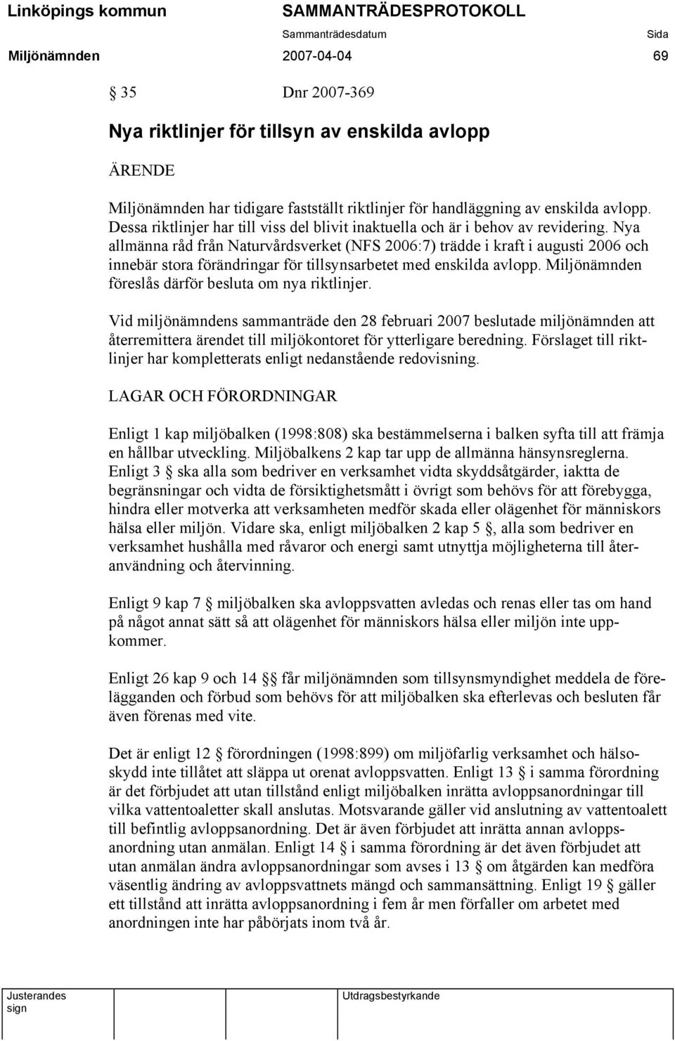 Nya allmänna råd från Naturvårdsverket (NFS 2006:7) trädde i kraft i augusti 2006 och innebär stora förändringar för tillsynsarbetet med enskilda avlopp.