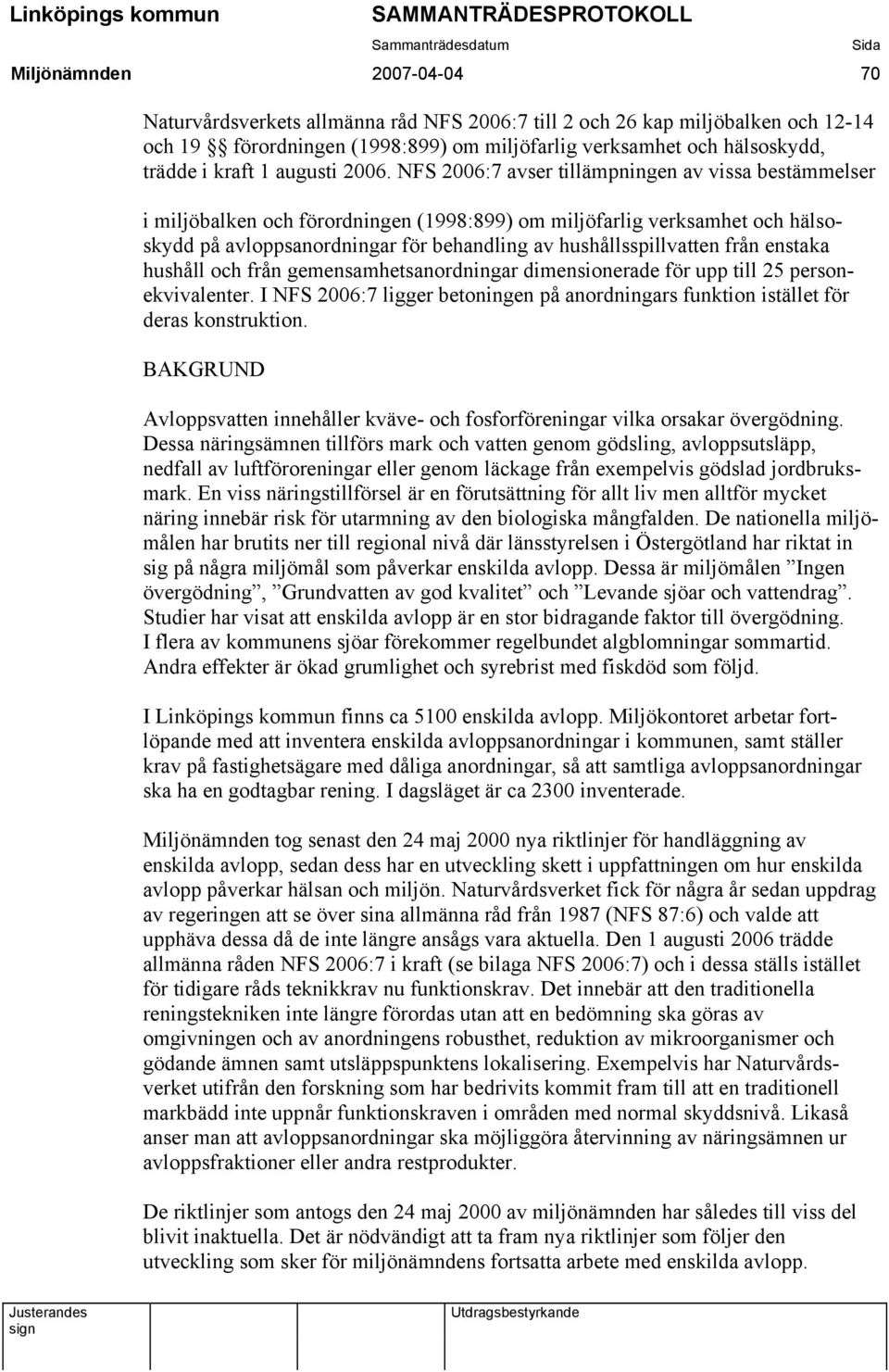 NFS 2006:7 avser tillämpningen av vissa bestämmelser i miljöbalken och förordningen (1998:899) om miljöfarlig verksamhet och hälsoskydd på avloppsanordningar för behandling av hushållsspillvatten