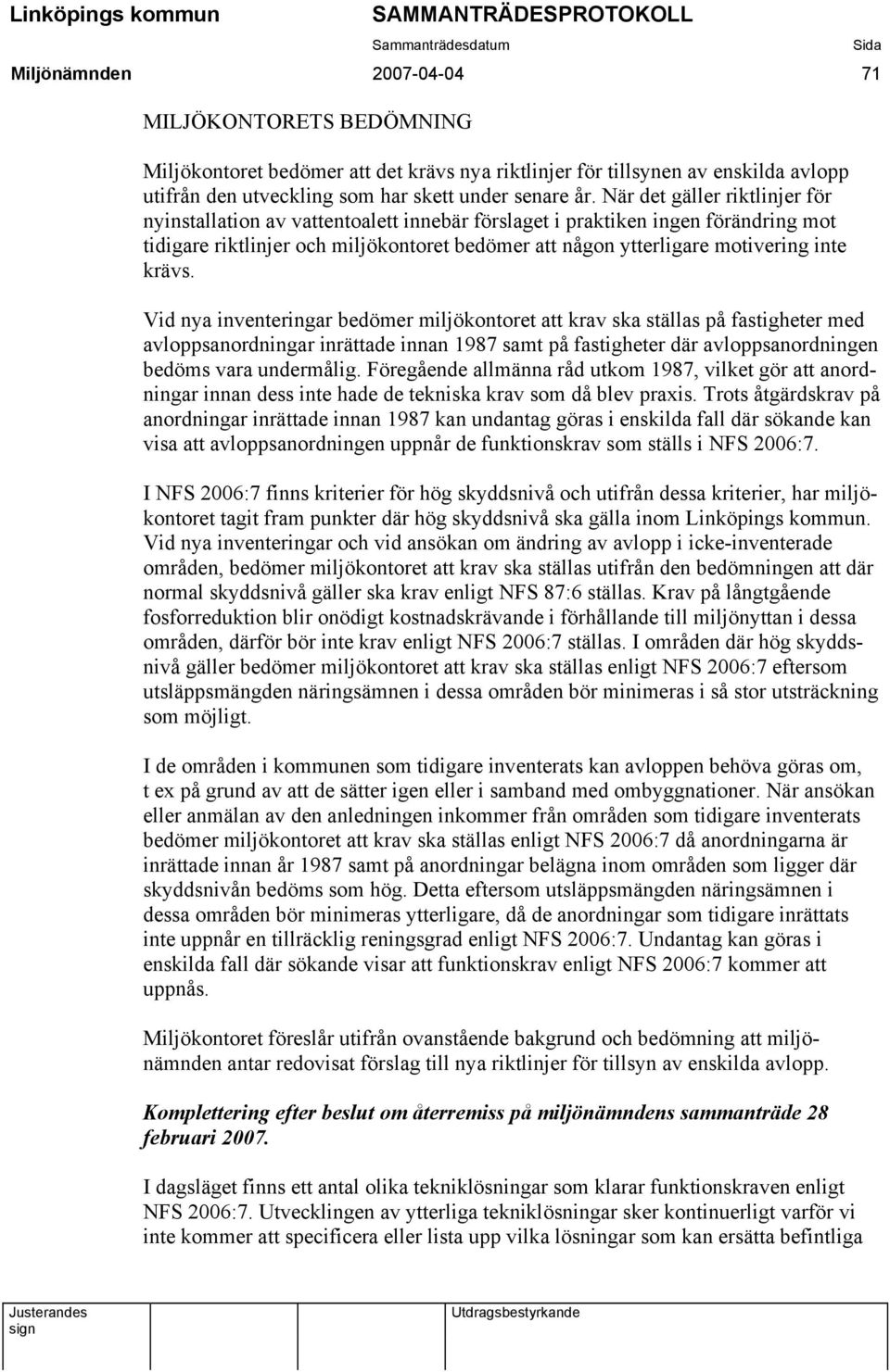krävs. Vid nya inventeringar bedömer miljökontoret att krav ska ställas på fastigheter med avloppsanordningar inrättade innan 1987 samt på fastigheter där avloppsanordningen bedöms vara undermålig.