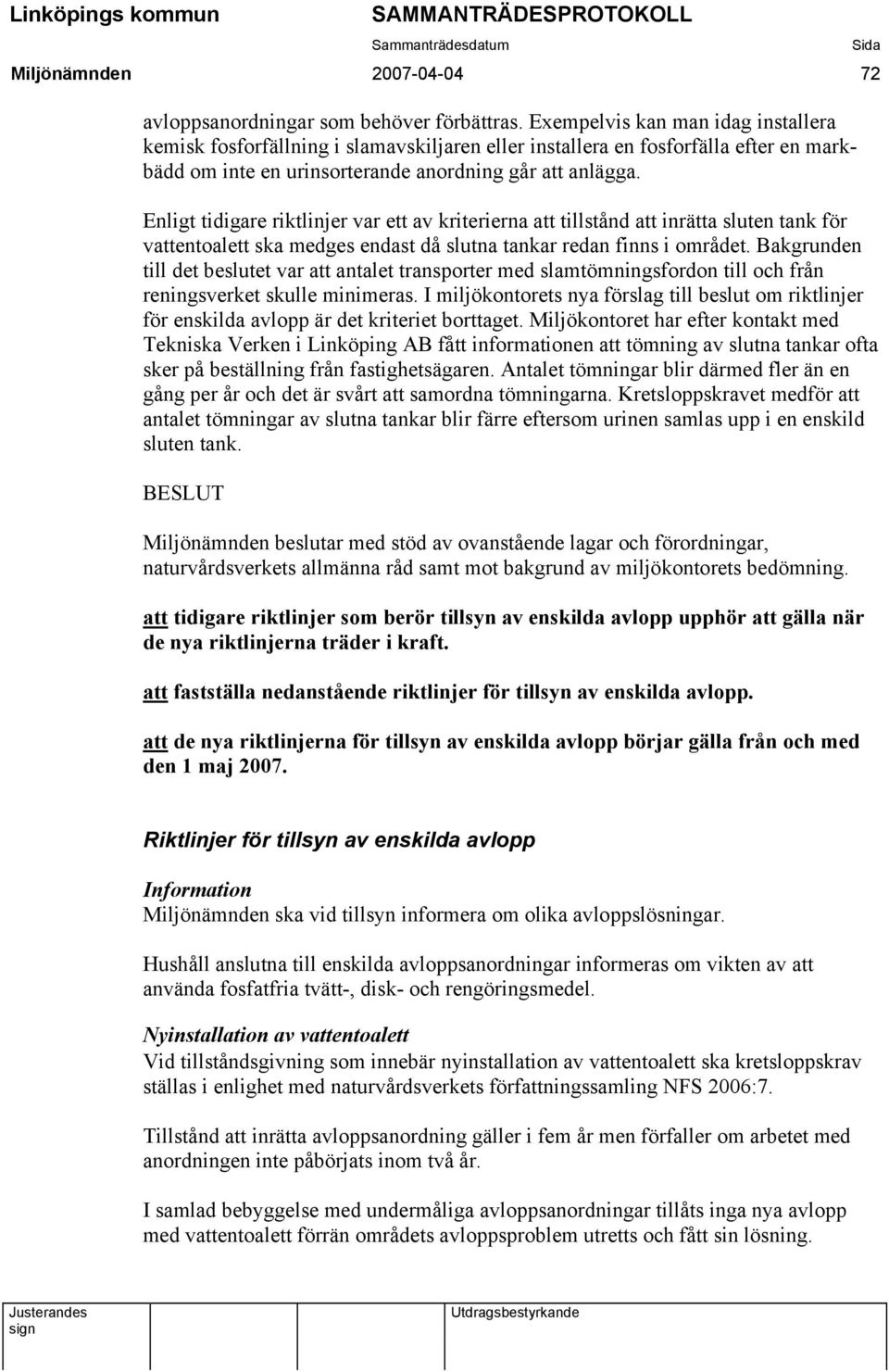 Enligt tidigare riktlinjer var ett av kriterierna att tillstånd att inrätta sluten tank för vattentoalett ska medges endast då slutna tankar redan finns i området.