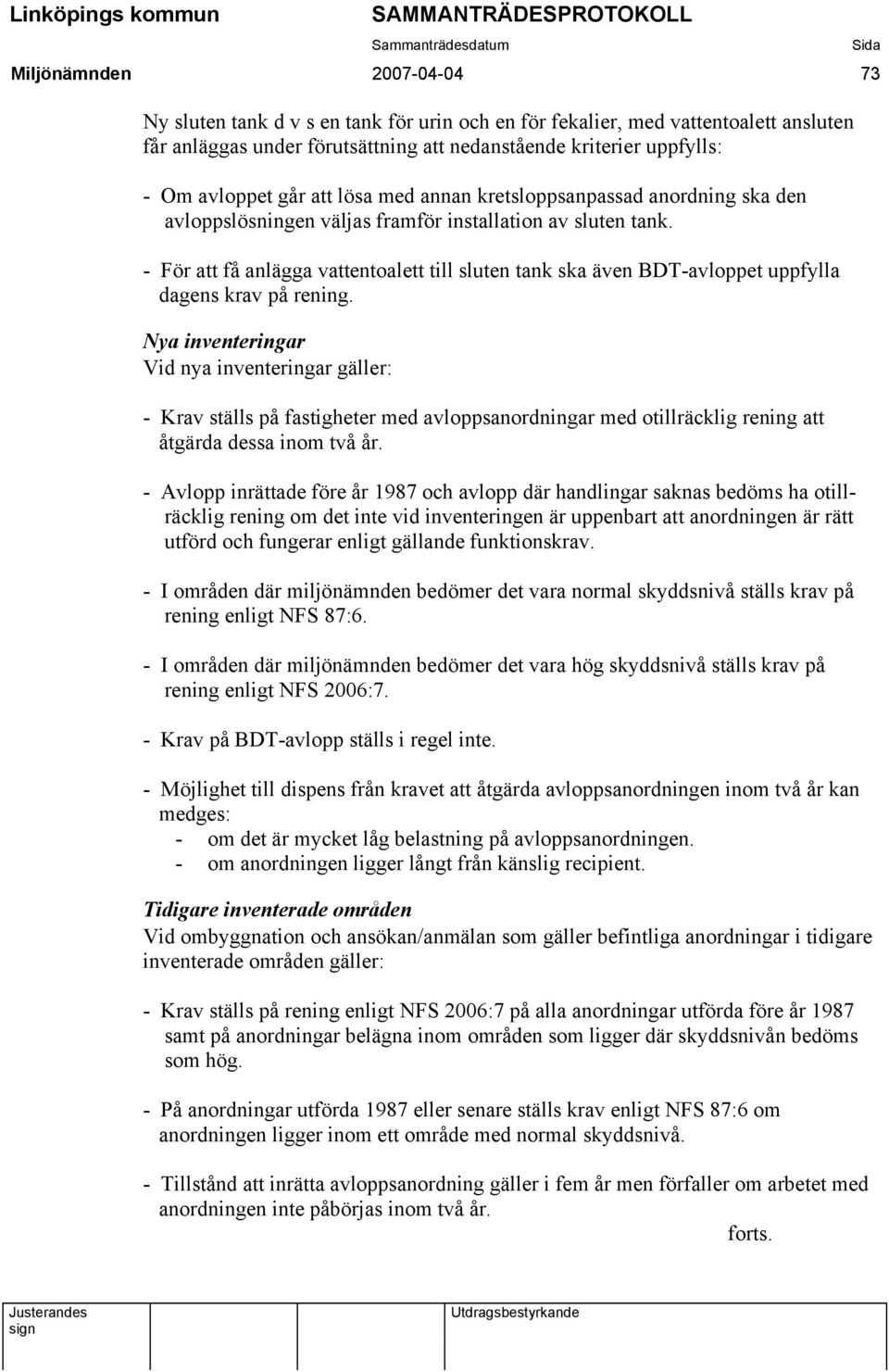 - För att få anlägga vattentoalett till sluten tank ska även BDT-avloppet uppfylla dagens krav på rening.