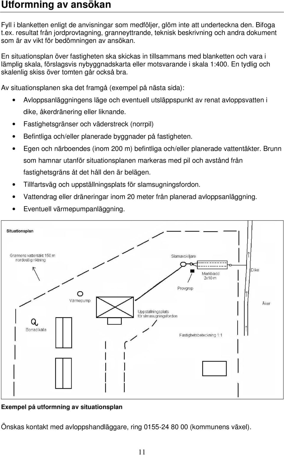 En situationsplan över fastigheten ska skickas in tillsammans med blanketten och vara i lämplig skala, förslagsvis nybyggnadskarta eller motsvarande i skala 1:400.