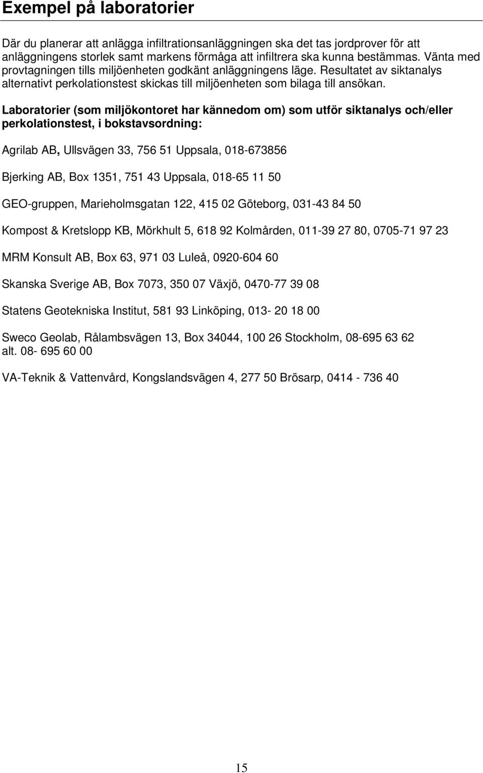 Laboratorier (som miljökontoret har kännedom om) som utför siktanalys och/eller perkolationstest, i bokstavsordning: Agrilab AB, Ullsvägen 33, 756 51 Uppsala, 018-673856 Bjerking AB, Box 1351, 751 43