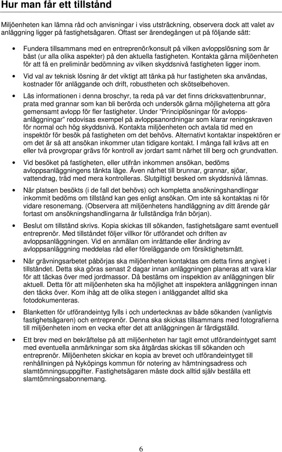 Kontakta gärna miljöenheten för att få en preliminär bedömning av vilken skyddsnivå fastigheten ligger inom.