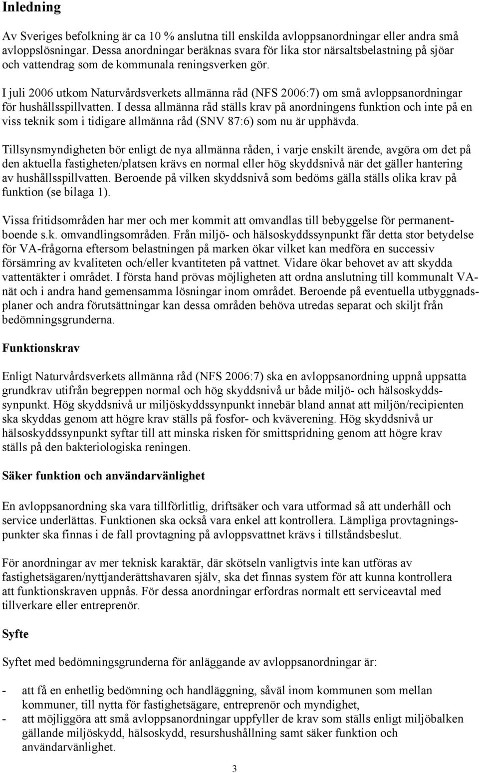 I juli 2006 utkom Naturvårdsverkets allmänna råd (NFS 2006:7) om små avloppsanordningar för hushållsspillvatten.