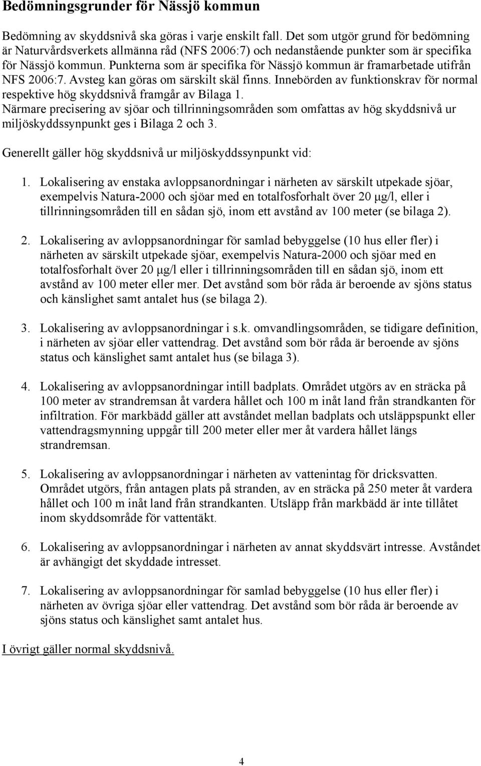 Punkterna som är specifika för Nässjö kommun är framarbetade utifrån NFS 2006:7. Avsteg kan göras om särskilt skäl finns.