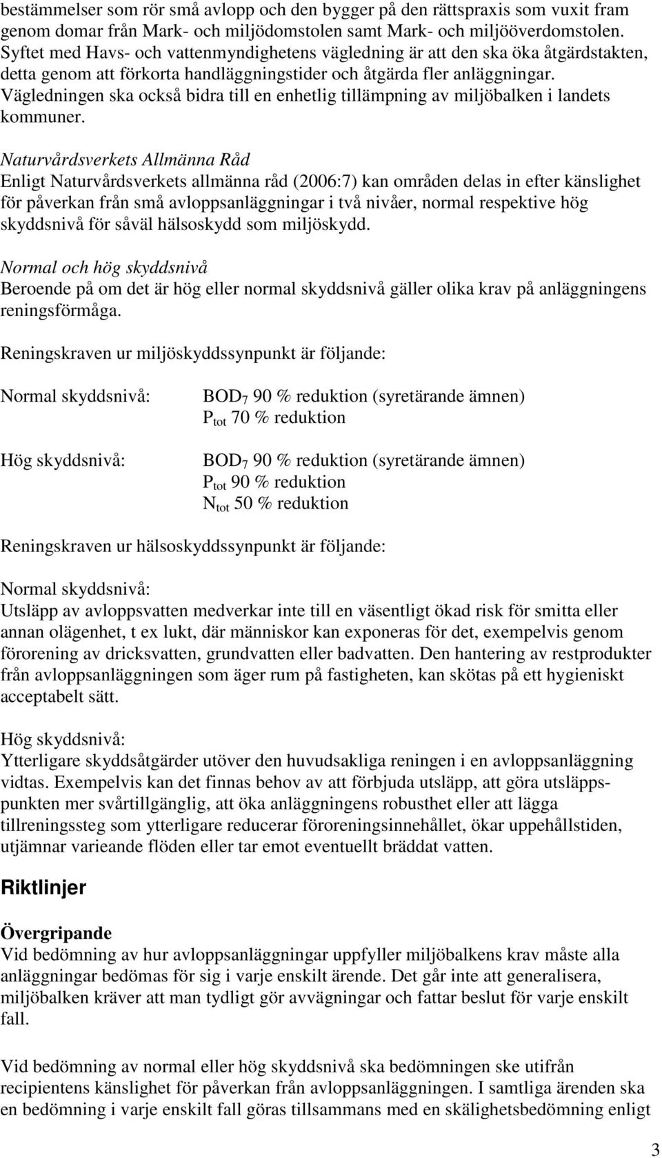 Vägledningen ska också bidra till en enhetlig tillämpning av miljöbalken i landets kommuner.