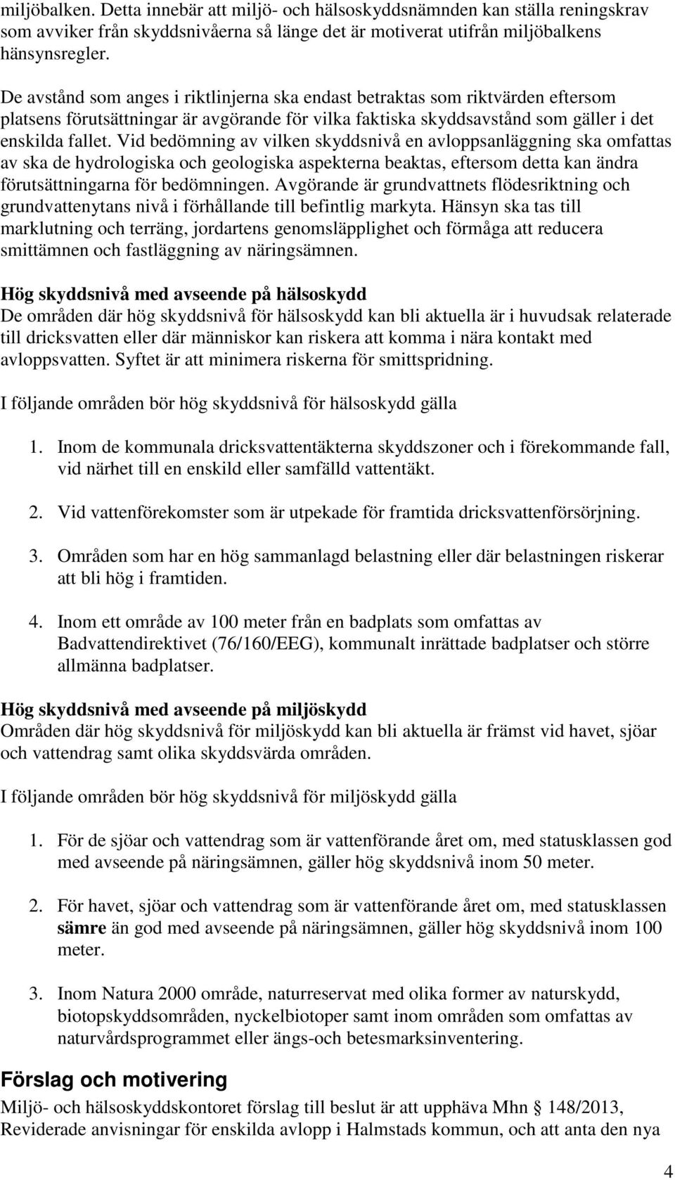 Vid bedömning av vilken skyddsnivå en avloppsanläggning ska omfattas av ska de hydrologiska och geologiska aspekterna beaktas, eftersom detta kan ändra förutsättningarna för bedömningen.