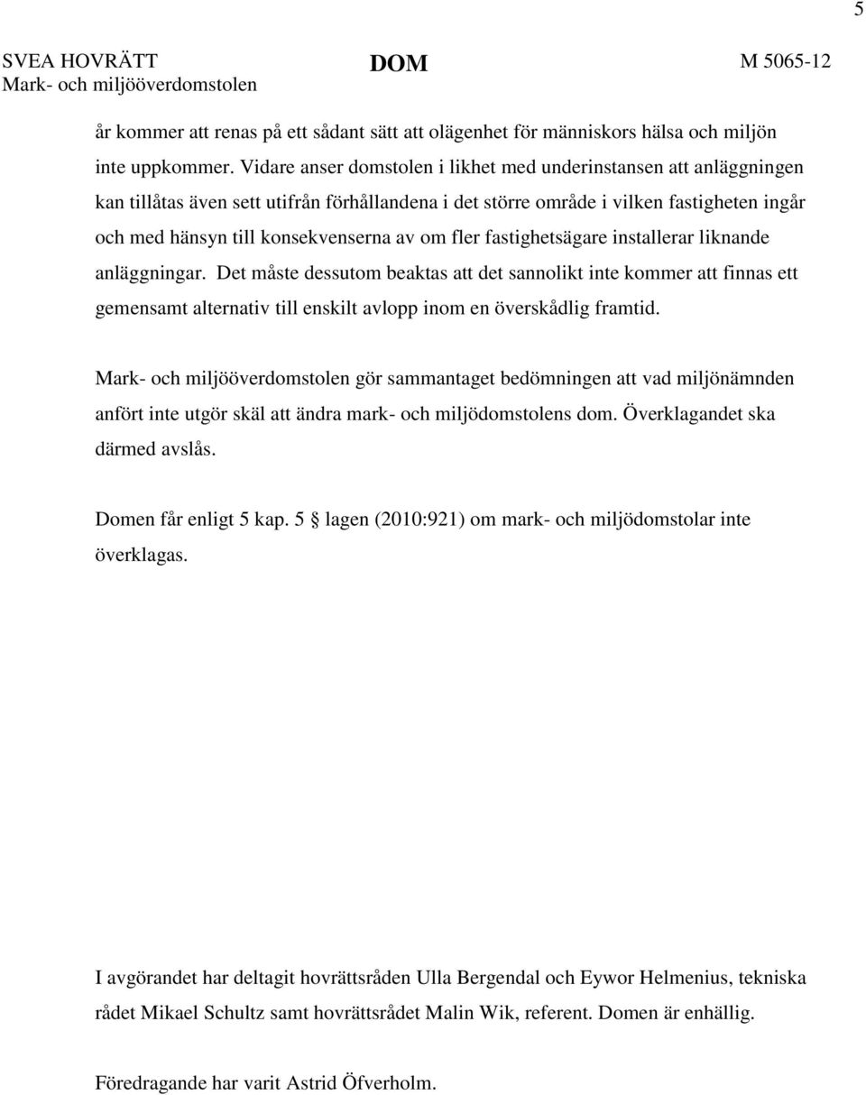 om fler fastighetsägare installerar liknande anläggningar. Det måste dessutom beaktas att det sannolikt inte kommer att finnas ett gemensamt alternativ till enskilt avlopp inom en överskådlig framtid.