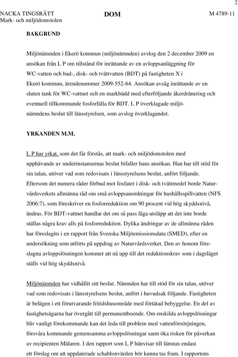 Ansökan avsåg inrättande av en sluten tank för WC-vattnet och en markbädd med efterföljande åkerdränering och eventuell tillkommande fosforfälla för BDT.