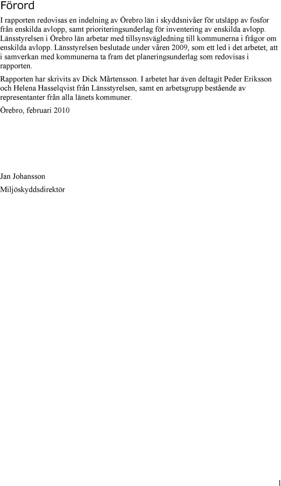 Länsstyrelsen beslutade under våren 2009, som ett led i det arbetet, att i samverkan med kommunerna ta fram det planeringsunderlag som redovisas i rapporten.