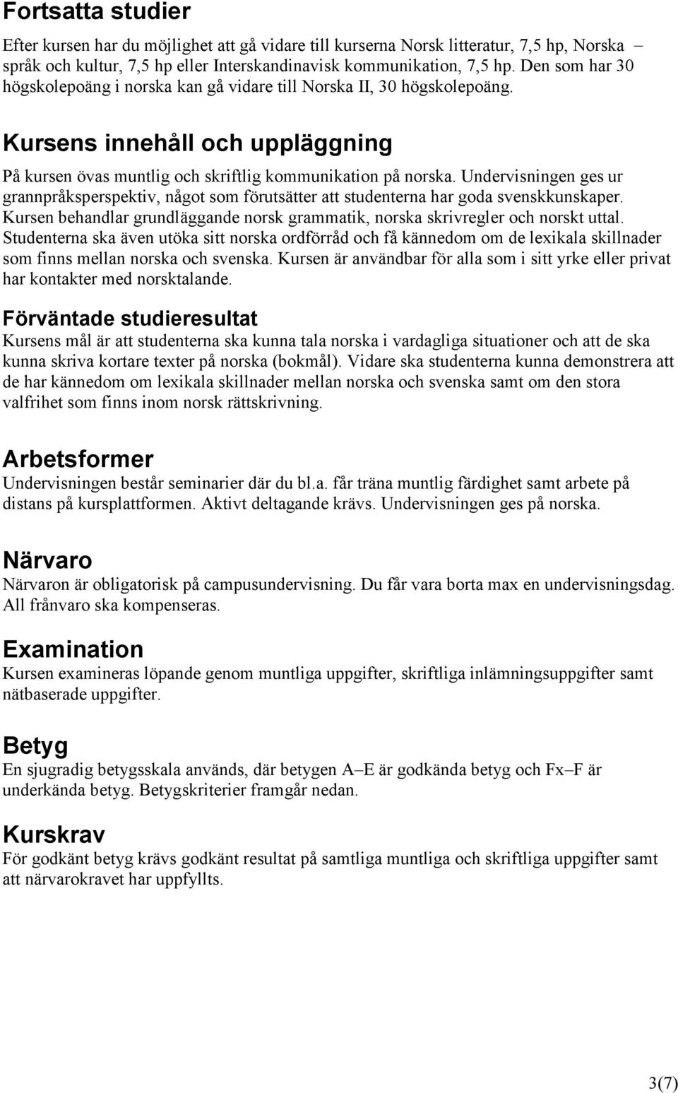 Undervisningen ges ur grannpråksperspektiv, något som förutsätter att studenterna har goda svenskkunskaper. Kursen behandlar grundläggande norsk grammatik, norska skrivregler och norskt uttal.