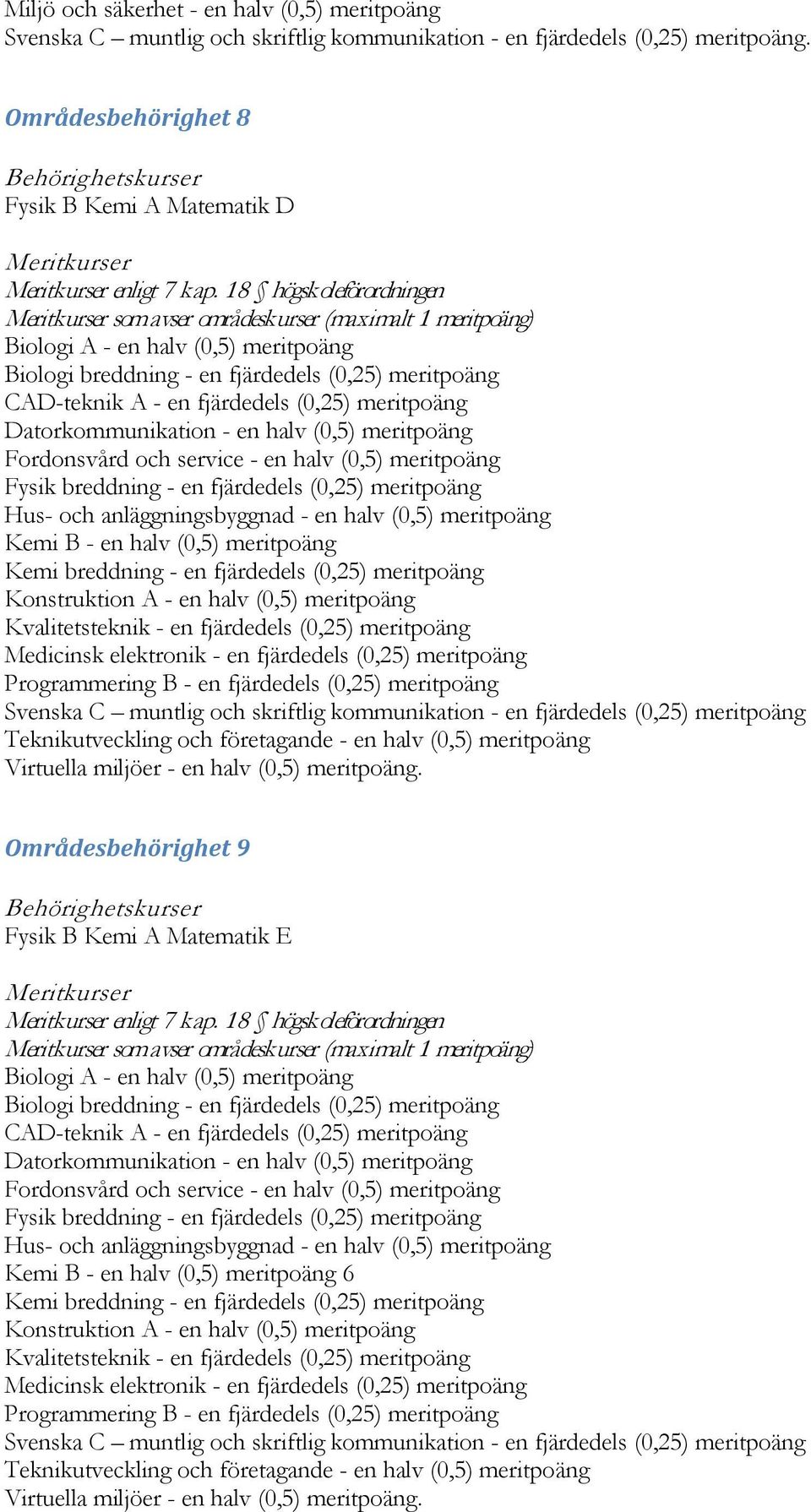 en halv (0,5) meritpoäng Fordonsvård och service - en halv (0,5) meritpoäng Hus- och anläggningsbyggnad - en halv (0,5) meritpoäng Konstruktion A - en halv (0,5) meritpoäng Kvalitetsteknik - en