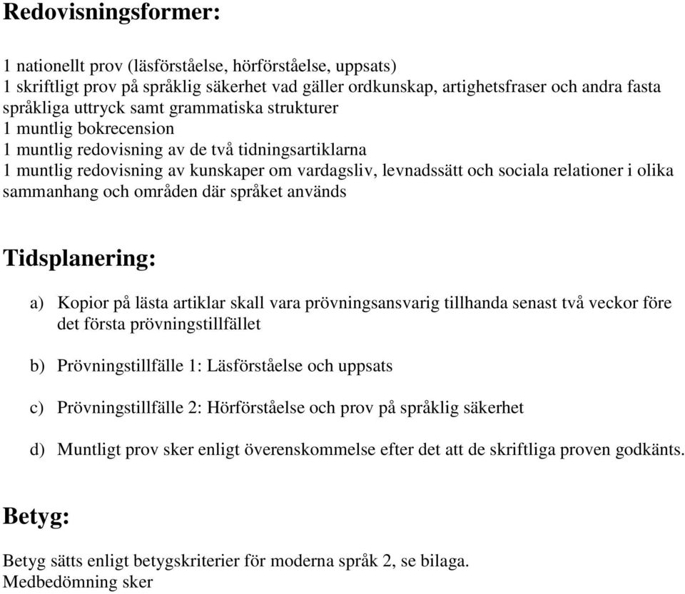 sammanhang och områden där språket används Tidsplanering: a) Kopior på lästa artiklar skall vara prövningsansvarig tillhanda senast två veckor före det första prövningstillfället b)