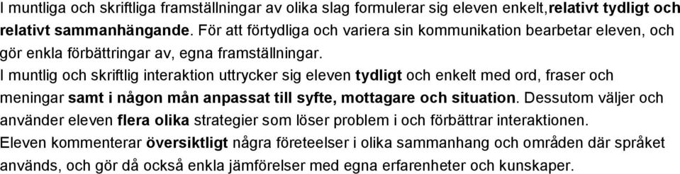 I muntlig och skriftlig interaktion uttrycker sig eleven tydligt och enkelt med ord, fraser och meningar samt i någon mån anpassat till syfte, mottagare och situation.