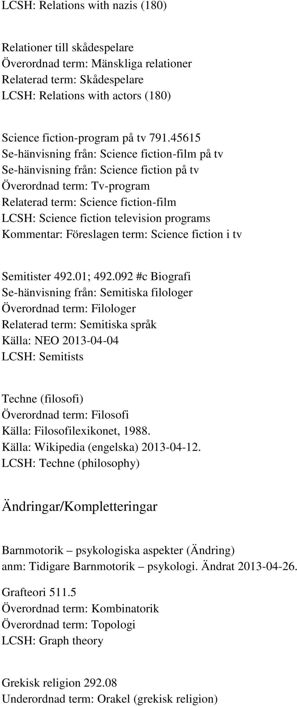 programs Kommentar: Föreslagen term: Science fiction i tv Semitister 492.01; 492.