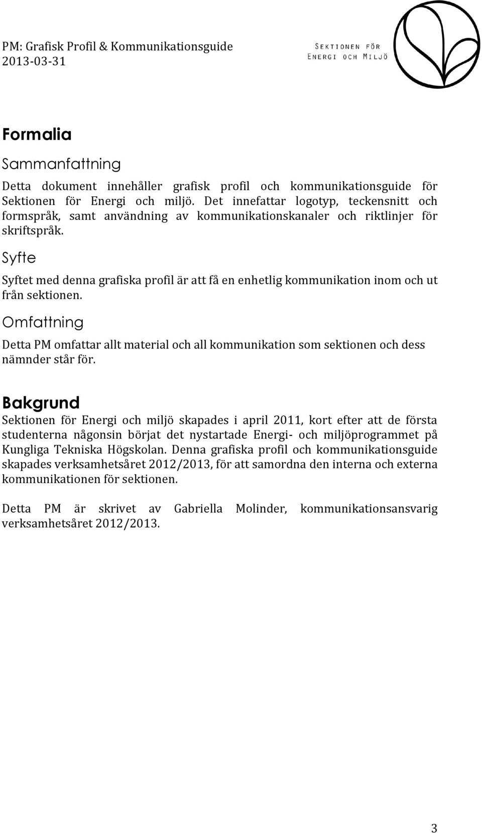 Syfte Syftet med denna grafiska profil är att få en enhetlig kommunikation inom och ut från sektionen.