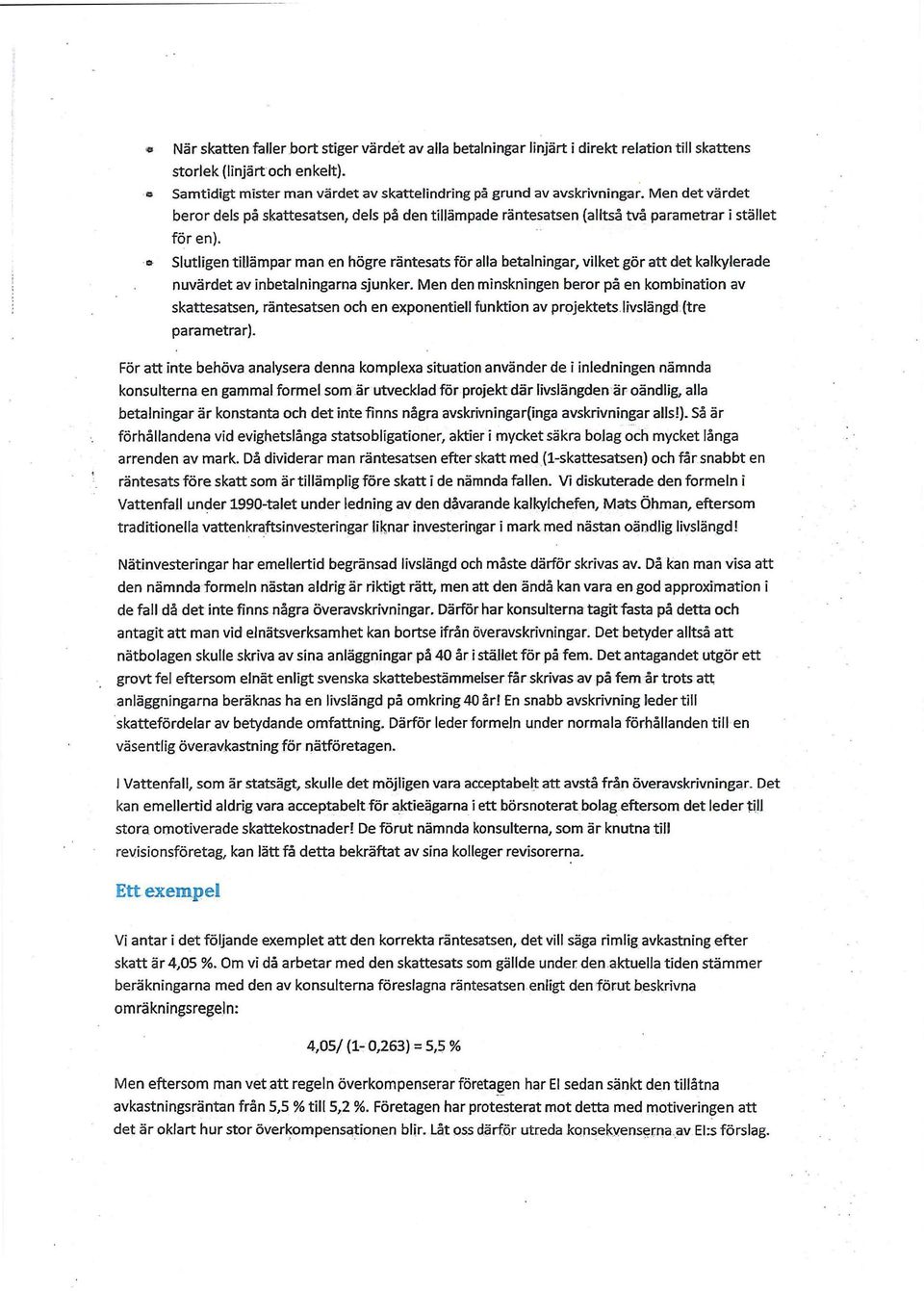 Slutligen tillämpar man en högre räntesats för alla betalningar, vilket gör att det kalkylerade nuvärdet av inbetalningarna sjunker.