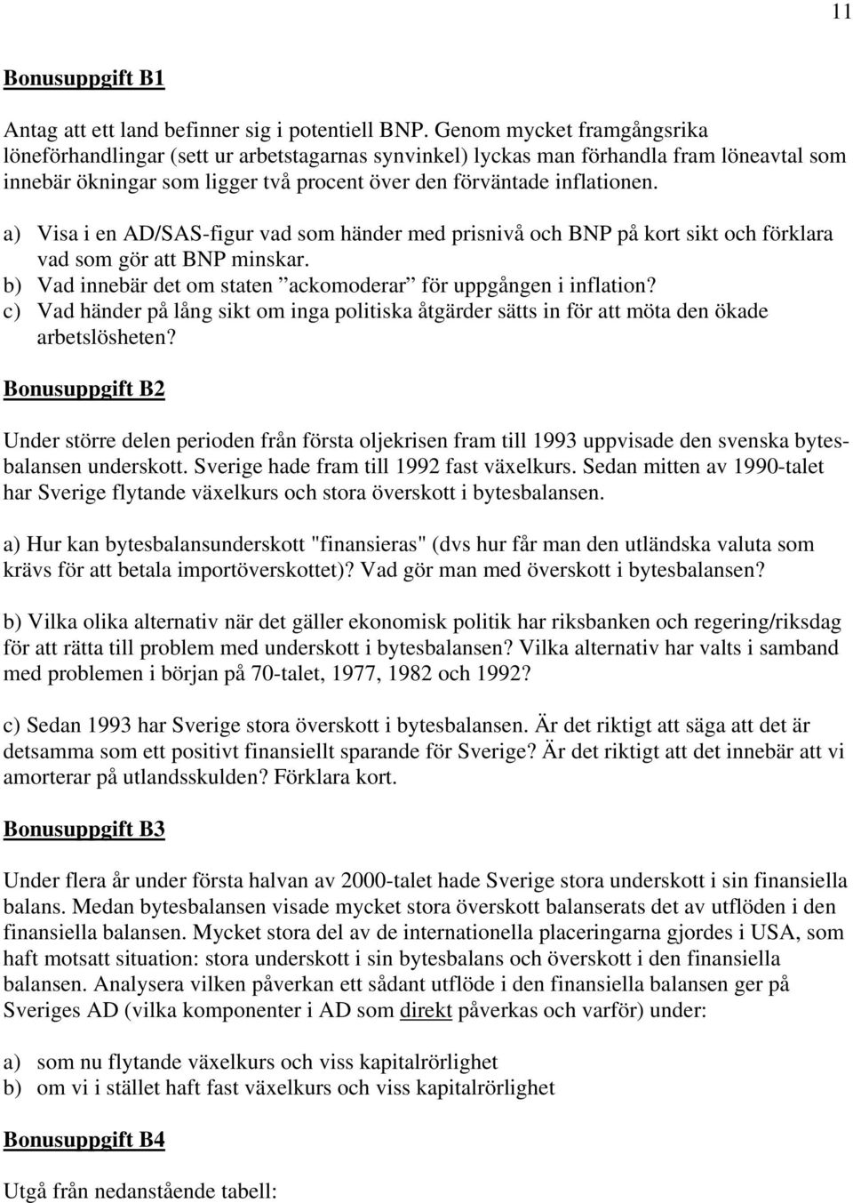 a) Visa i en AD/SAS-figur vad som händer med prisnivå och BNP på kort sikt och förklara vad som gör att BNP minskar. b) Vad innebär det om staten ackomoderar för uppgången i inflation?