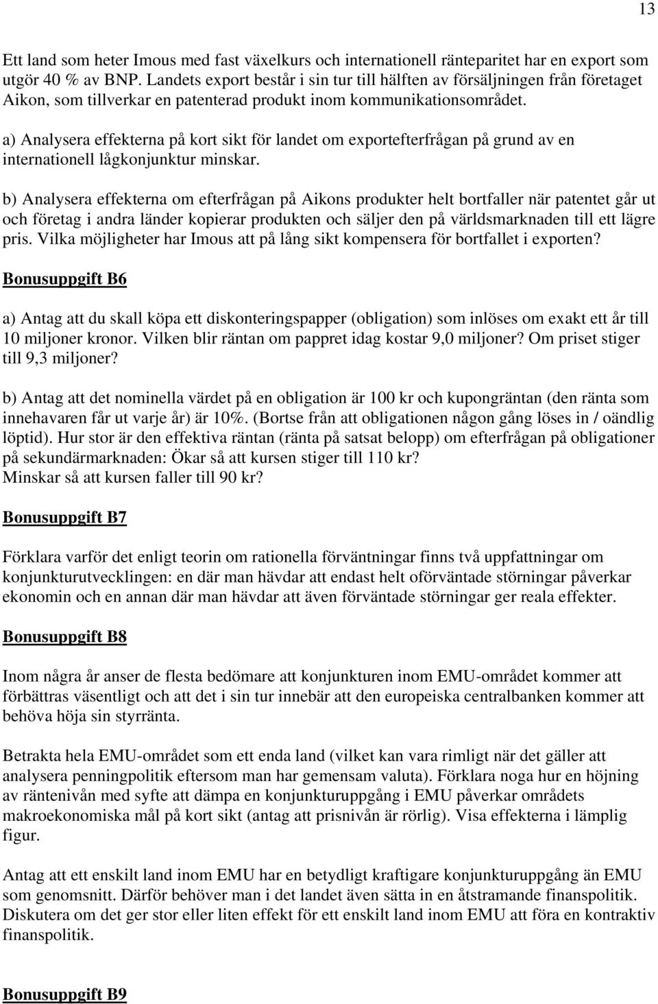 a) Analysera effekterna på kort sikt för landet om exportefterfrågan på grund av en internationell lågkonjunktur minskar.