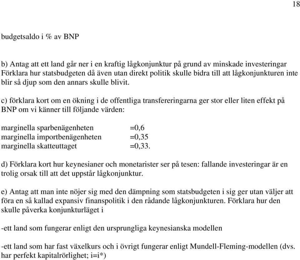 c) förklara kort om en ökning i de offentliga transfereringarna ger stor eller liten effekt på BNP om vi känner till följande värden: marginella sparbenägenheten =0,6 marginella importbenägenheten