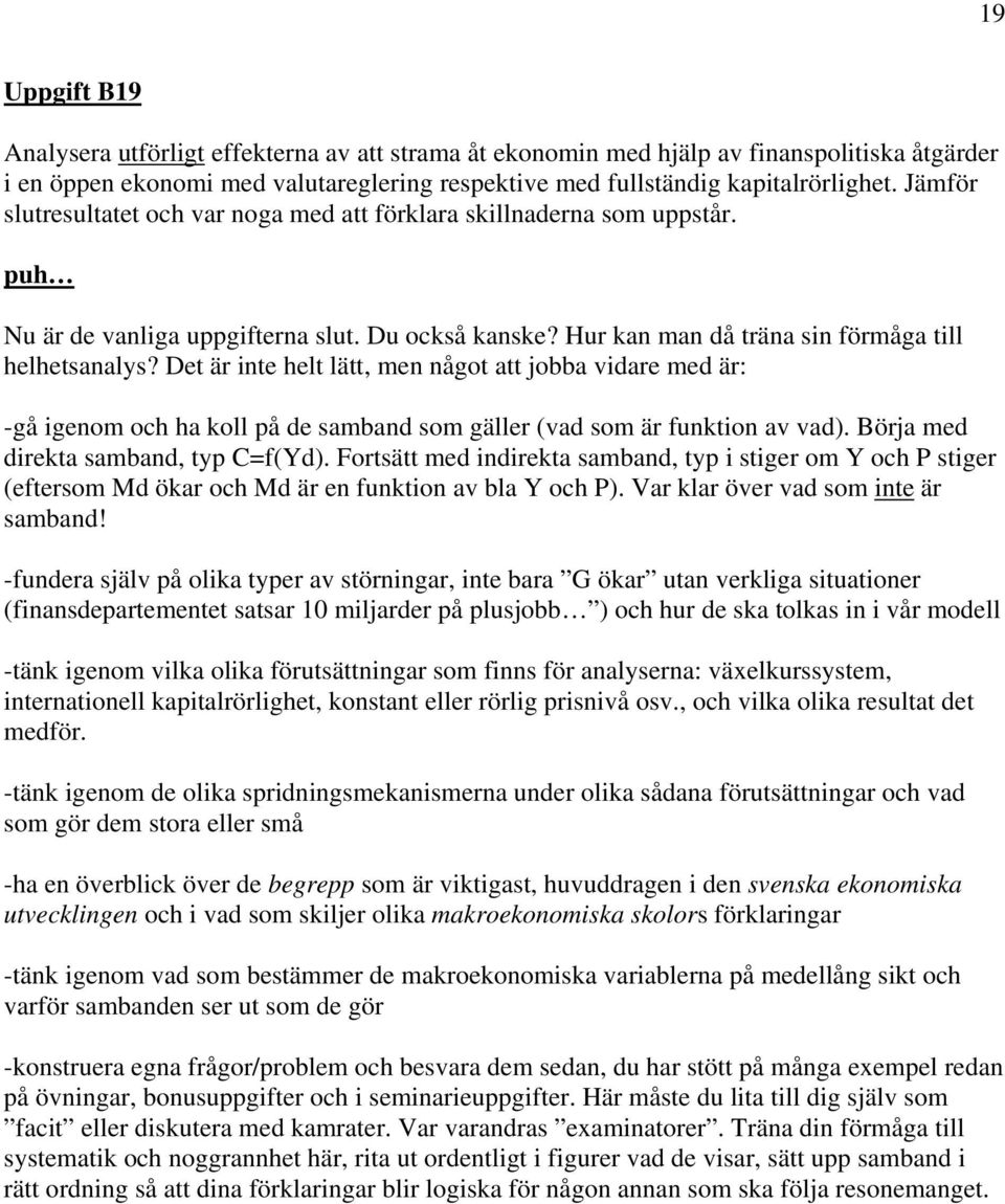 Det är inte helt lätt, men något att jobba vidare med är: -gå igenom och ha koll på de samband som gäller (vad som är funktion av vad). Börja med direkta samband, typ C=f(Yd).