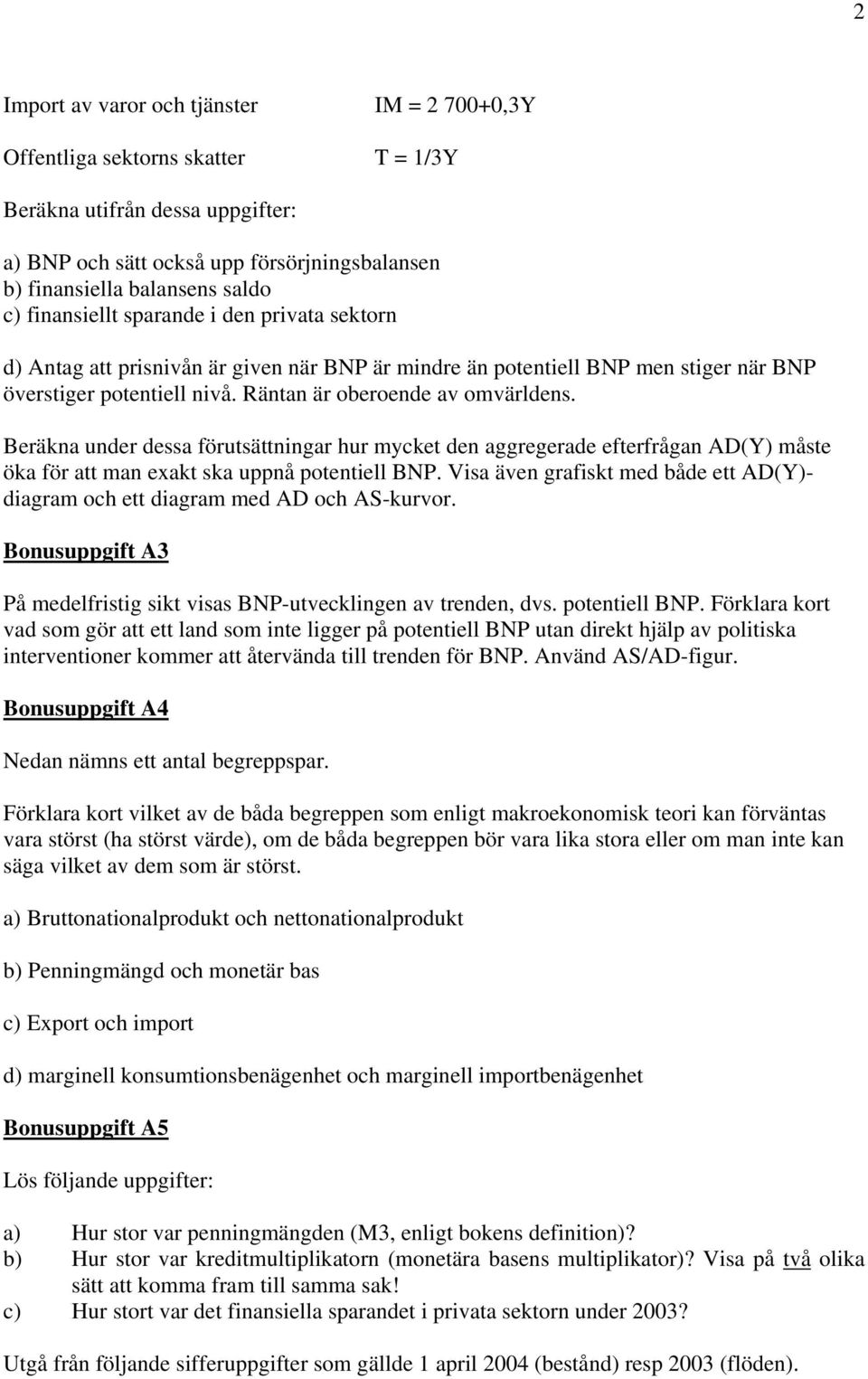 Beräkna under dessa förutsättningar hur mycket den aggregerade efterfrågan AD(Y) måste öka för att man exakt ska uppnå potentiell BNP.