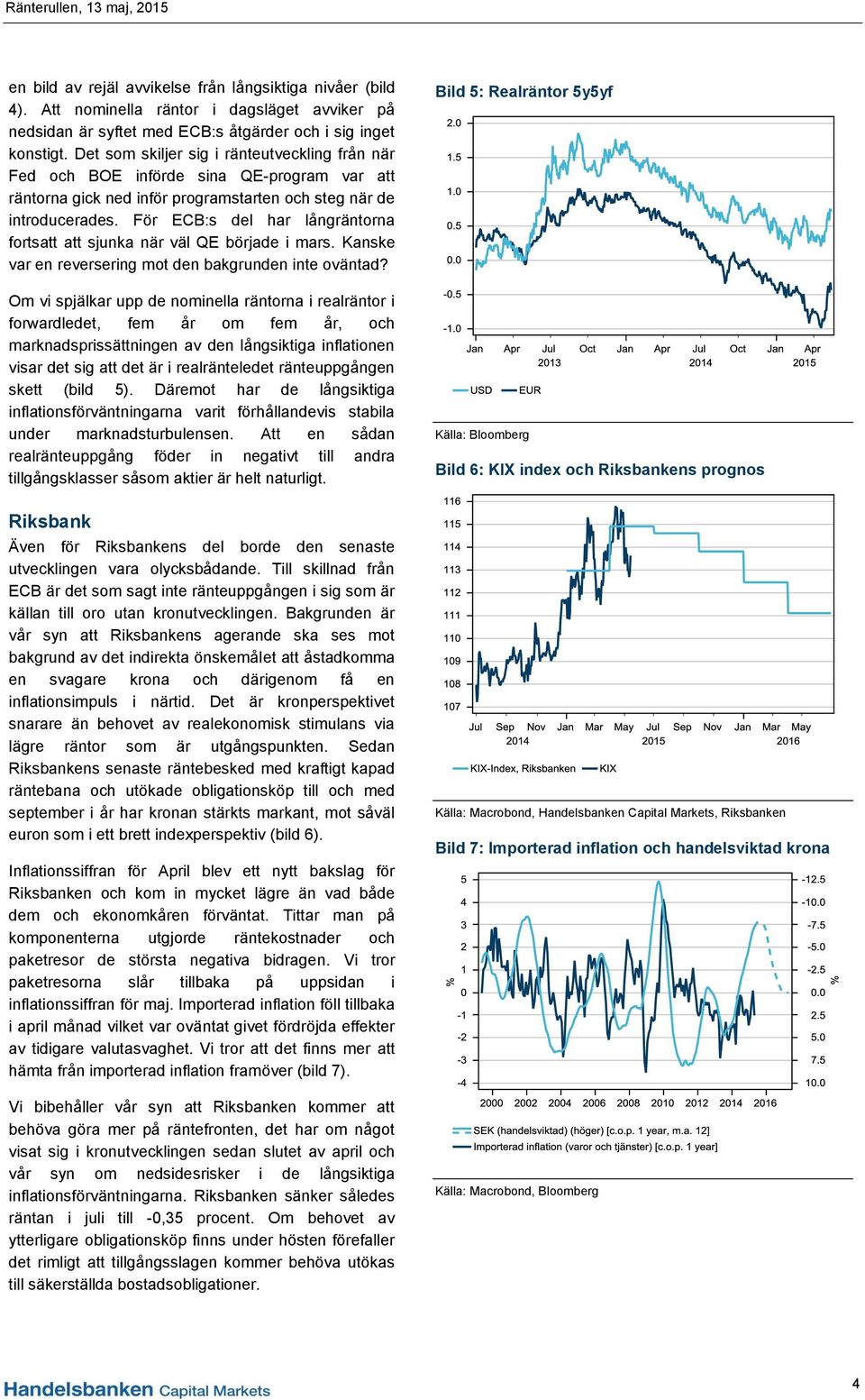 För ECB:s del har långräntorna fortsatt att sjunka när väl QE började i mars. Kanske var en reversering mot den bakgrunden inte oväntad?