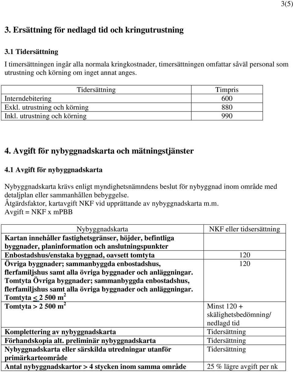 1 Avgift för nybyggnadskarta Nybyggnadskarta krävs enligt myndighetsnämndens beslut för nybyggnad inom område med detaljplan eller sammanhållen bebyggelse.