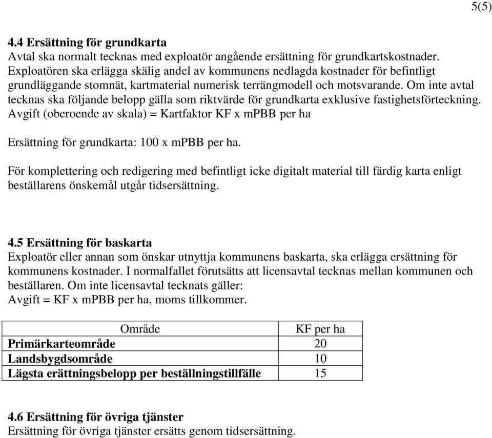 Om inte avtal tecknas ska följande belopp gälla som riktvärde för grundkarta exklusive fastighetsförteckning.