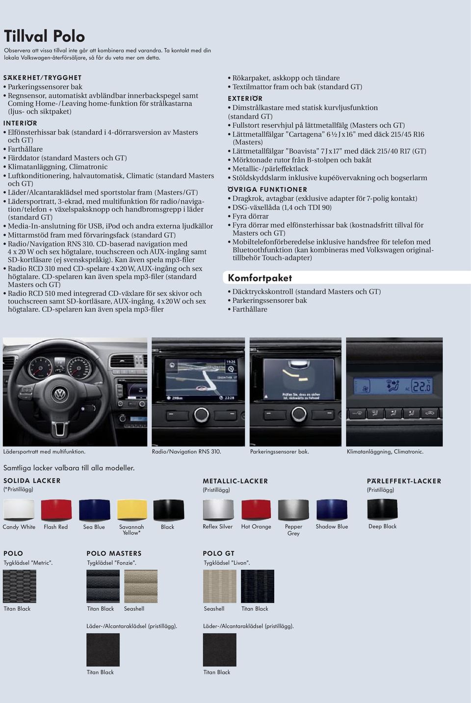 bak (standard i 4-dörrarsversion av Masters och GT) Farthållare Färddator (standard Masters och GT) Klimatanläggning, Climatronic Luftkonditionering, halvautomatisk, Climatic (standard Masters och