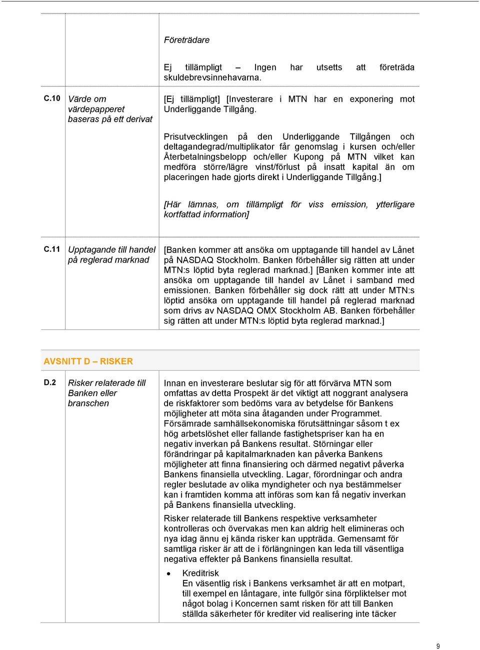 Prisutvecklingen på den Underliggande Tillgången och deltagandegrad/multiplikator får genomslag i kursen och/eller Återbetalningsbelopp och/eller Kupong på MTN vilket kan medföra större/lägre