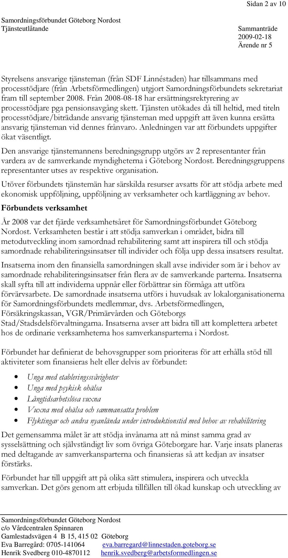 Tjänsten utökades då till heltid, med titeln processtödjare/biträdande ansvarig tjänsteman med uppgift att även kunna ersätta ansvarig tjänsteman vid dennes frånvaro.