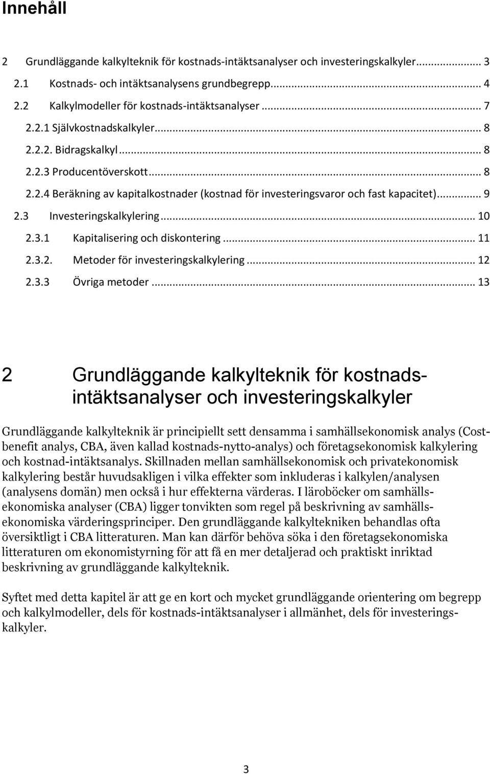 3 Investeringskalkylering... 10 2.3.1 Kapitalisering och diskontering... 11 2.3.2. Metoder för investeringskalkylering... 12 2.3.3 Övriga metoder.