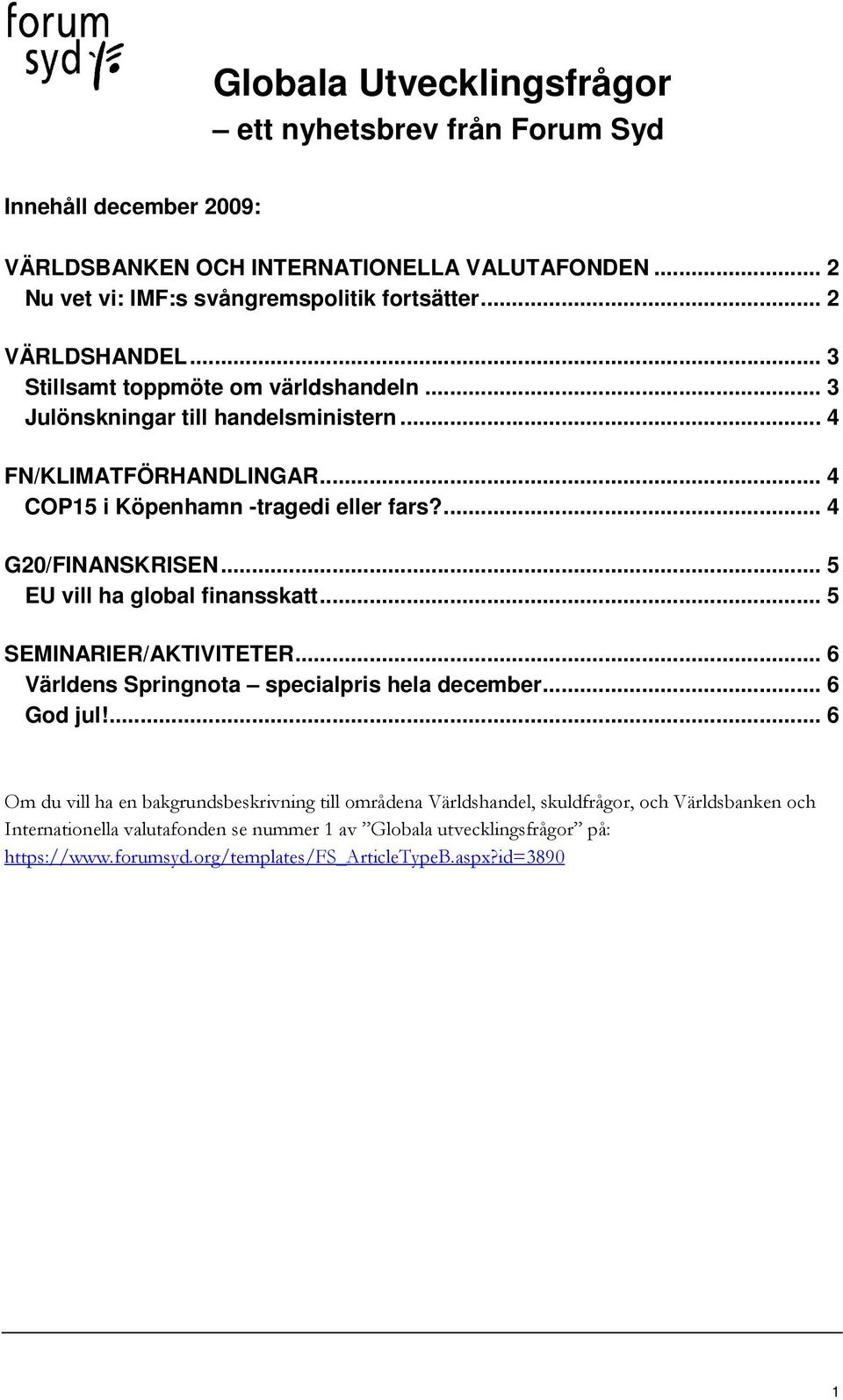 ... 4 G20/FINANSKRISEN... 5 EU vill ha global finansskatt... 5 SEMINARIER/AKTIVITETER... 6 Världens Springnota specialpris hela december... 6 God jul!