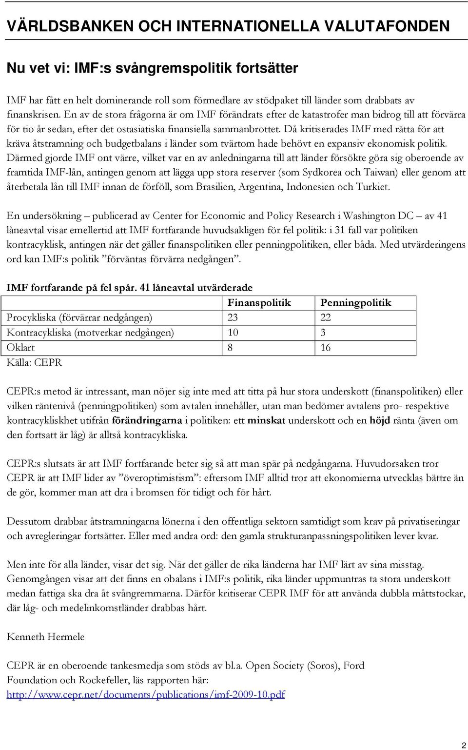 Då kritiserades IMF med rätta för att kräva åtstramning och budgetbalans i länder som tvärtom hade behövt en expansiv ekonomisk politik.