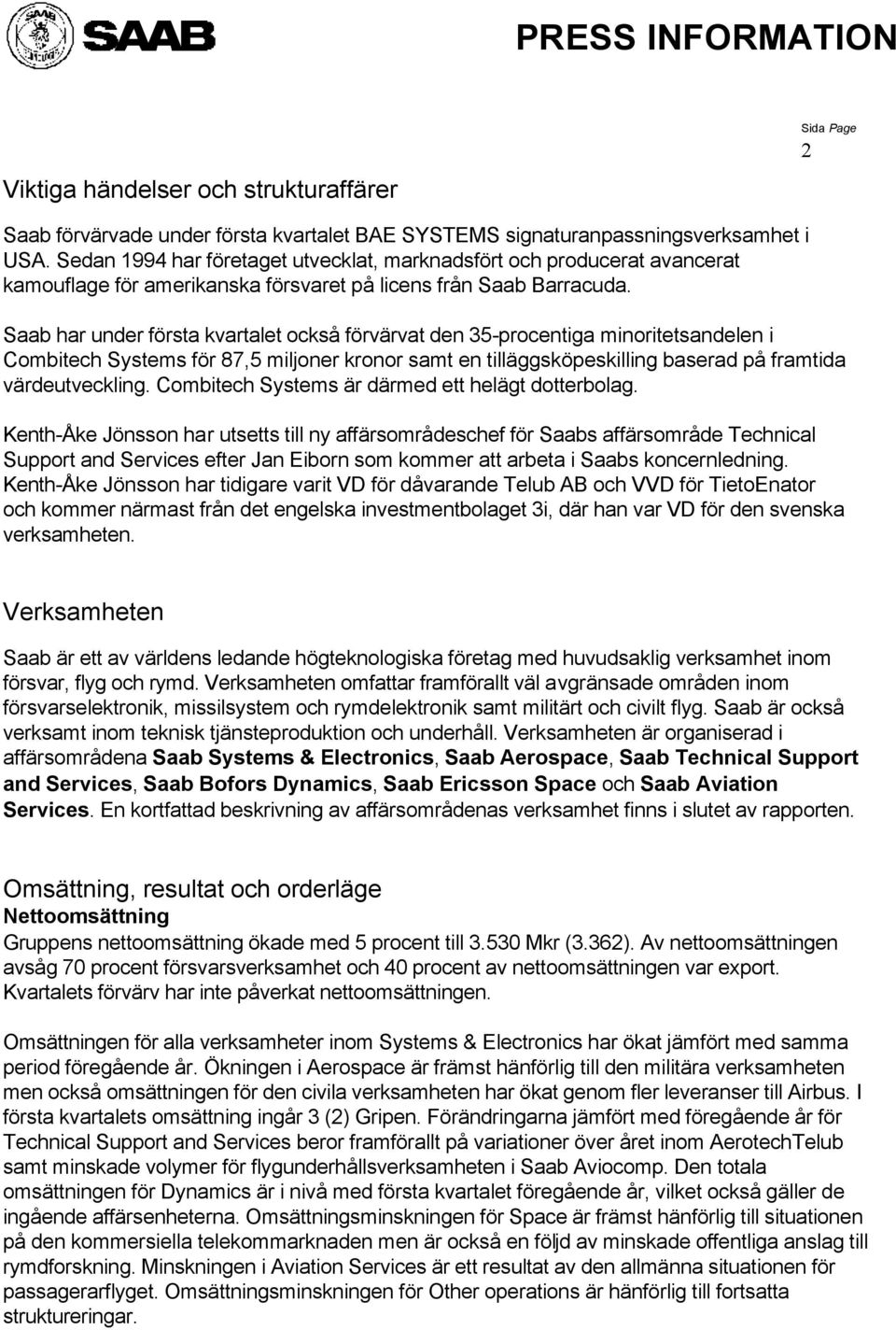 Saab har under första kvartalet också förvärvat den 35-procentiga minoritetsandelen i Combitech Systems för 87,5 miljoner kronor samt en tilläggsköpeskilling baserad på framtida värdeutveckling.