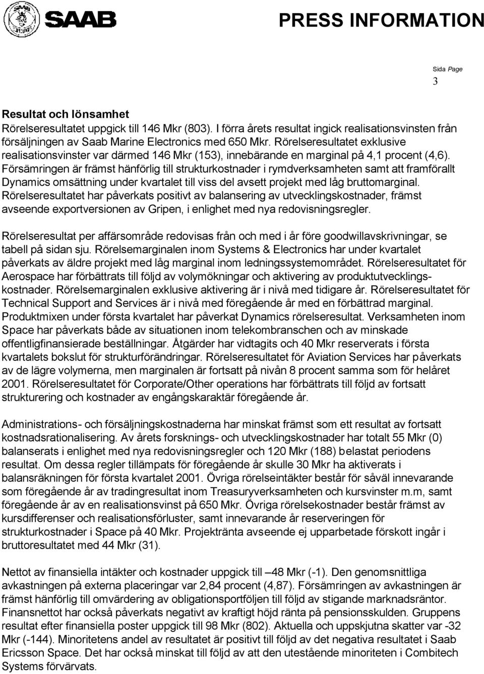 Försämringen är främst hänförlig till strukturkostnader i rymdverksamheten samt att framförallt Dynamics omsättning under kvartalet till viss del avsett projekt med låg bruttomarginal.