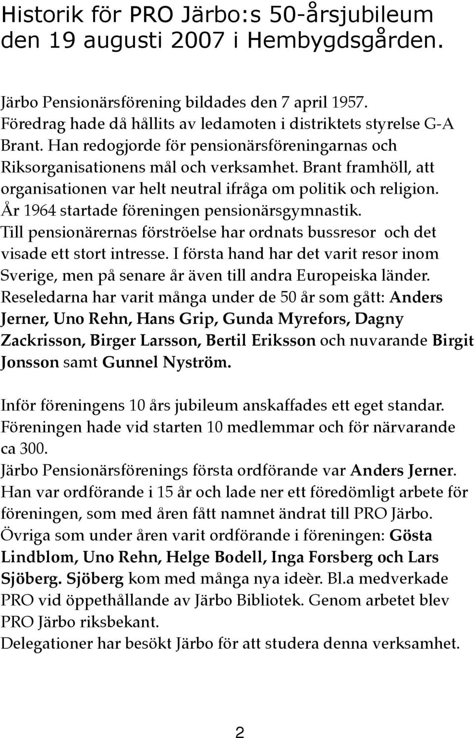 Brant framhöll, att organisationen var helt neutral ifråga om politik och religion. År 1964 startade föreningen pensionärsgymnastik.