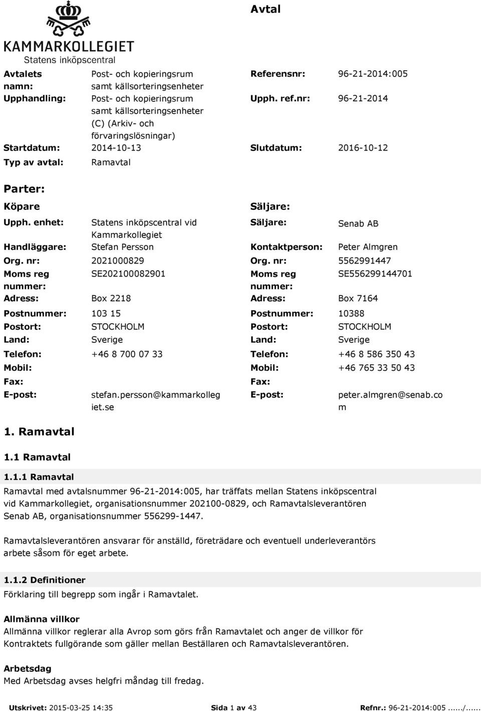 nr: Moms reg nummer: Statens inköpscentral vid Kammarkollegiet Stefan Persson Säljare: Kontaktperson: Senab AB Peter Almgren 2021000829 Org.