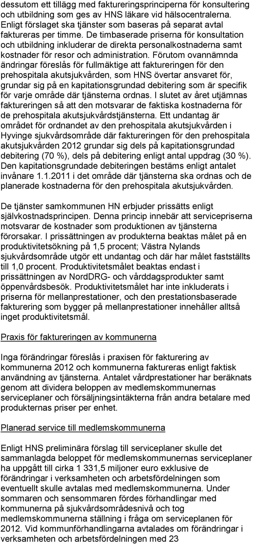 De timbaserade priserna för konsultation och utbildning inkluderar de direkta personalkostnaderna samt kostnader för resor och administration.