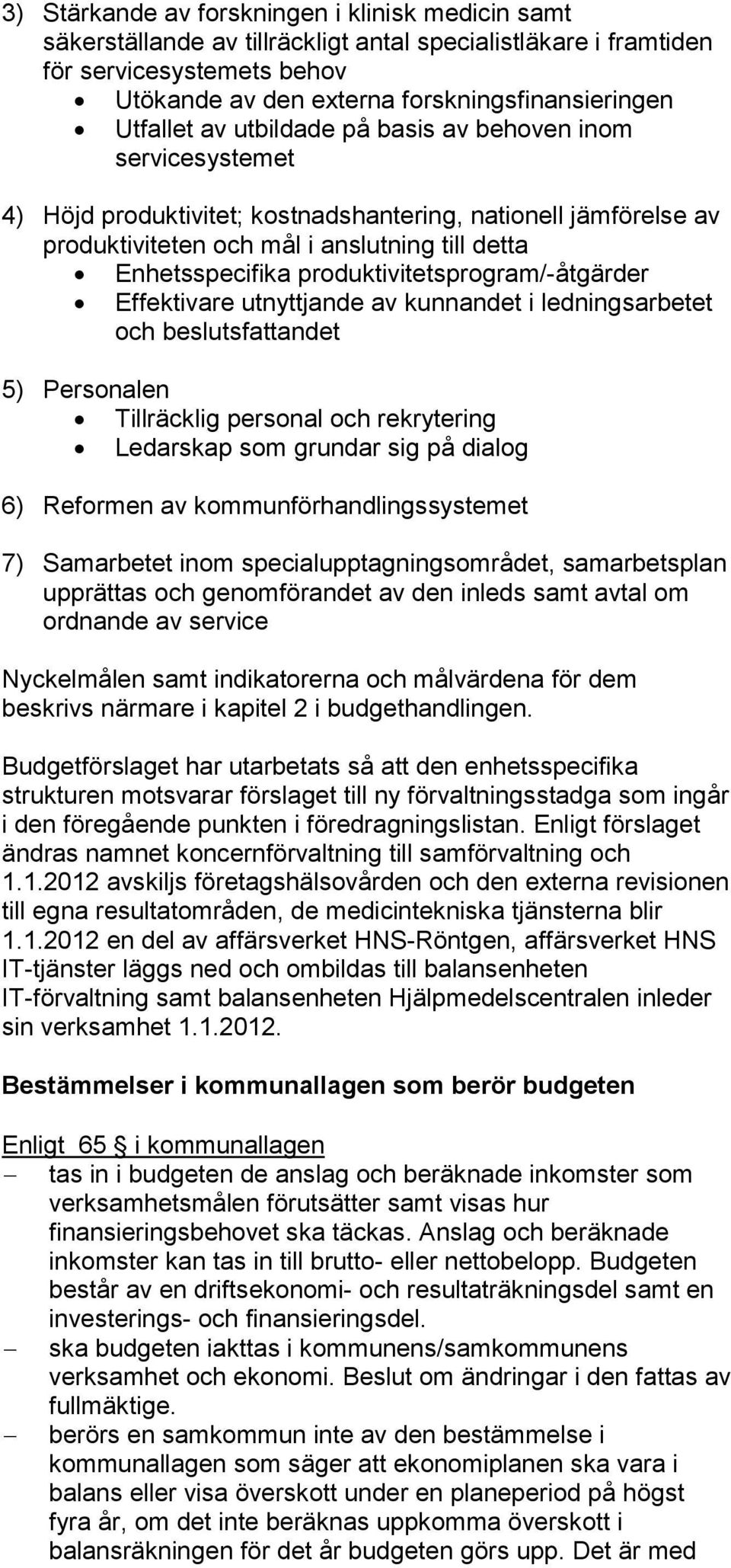 produktivitetsprogram/-åtgärder Effektivare utnyttjande av kunnandet i ledningsarbetet och beslutsfattandet 5) Personalen Tillräcklig personal och rekrytering Ledarskap som grundar sig på dialog 6)