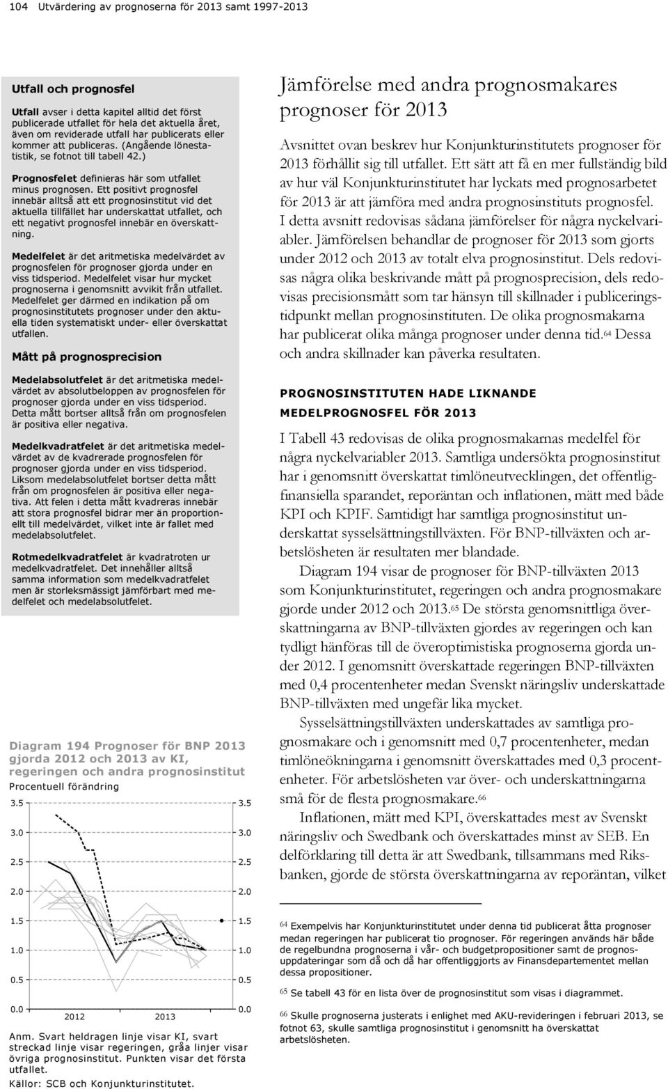 Ett positivt prognosfel innebär alltså att ett prognosinstitut vid det aktuella tillfället har underskattat utfallet, och ett negativt prognosfel innebär en överskattning.