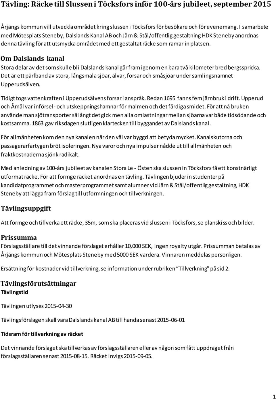 Om Dalslands kanal Stora delar av det som skulle bli Dalslands kanal går fram igenom en bara två kilometer bred bergsspricka.