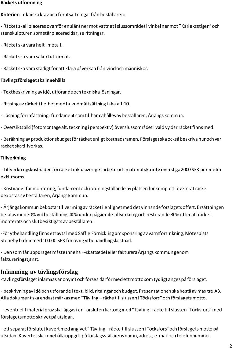 Tävlingsförslaget ska innehålla - Textbeskrivning av idé, utförande och tekniska lösningar. - Ritning av räcket i helhet med huvudmåttsättning i skala 1:10.