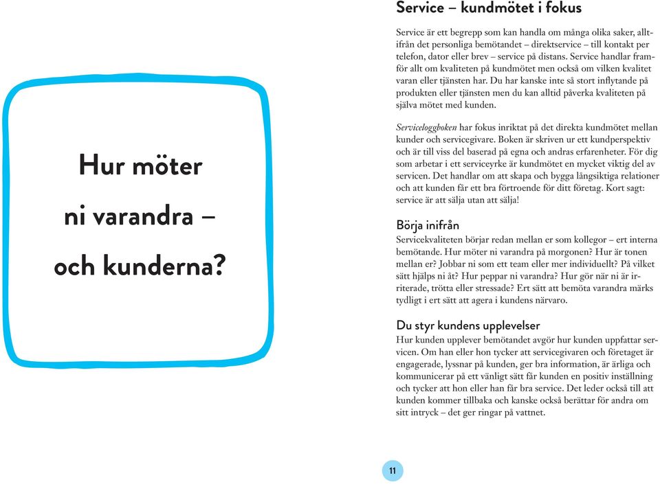 Du har kanske inte så stort inflytande på produkten eller tjänsten men du kan alltid påverka kvaliteten på själva mötet med kunden. Hur möter ni varandra och kunderna?