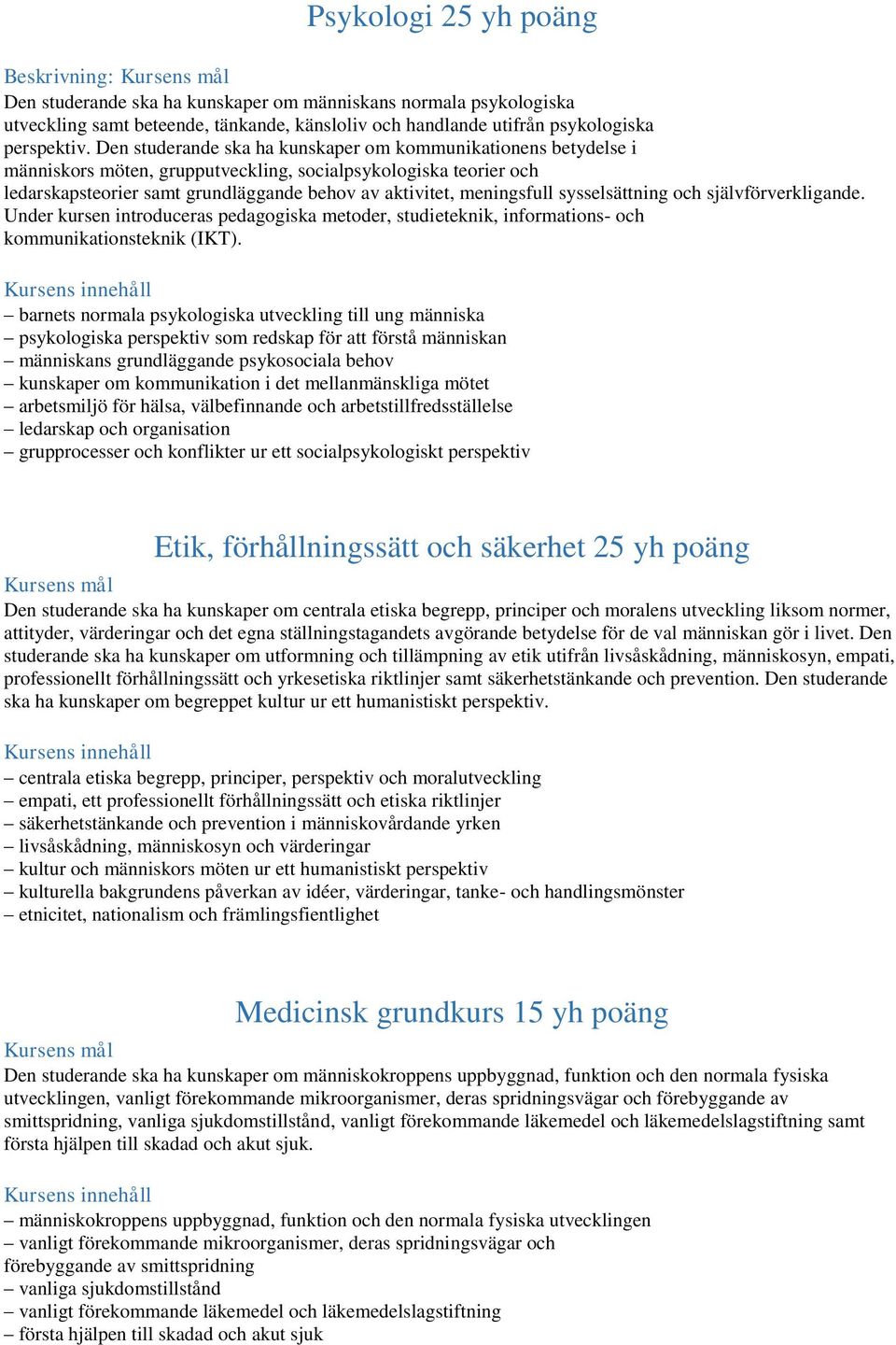 sysselsättning och självförverkligande. Under kursen introduceras pedagogiska metoder, studieteknik, informations- och kommunikationsteknik (IKT).